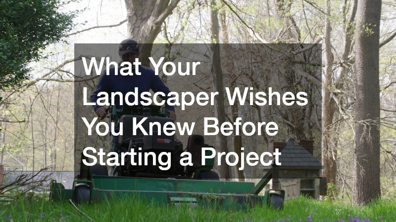 What Your Landscaper Wishes You Knew Before Starting a Project